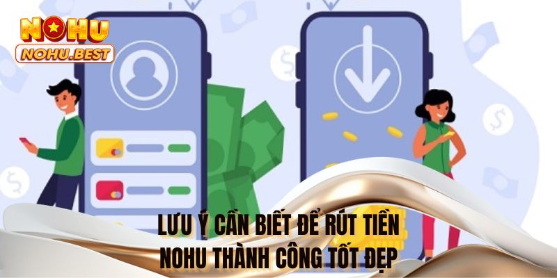 Lưu ý cần biết để rút tiền NOHU thành công tốt đẹp