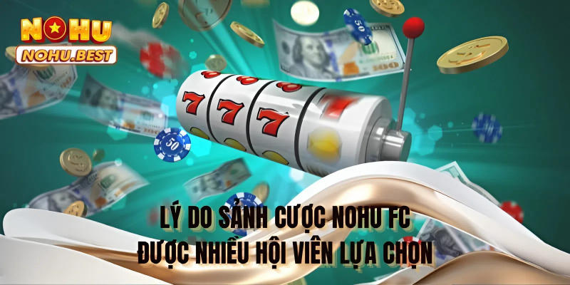 Lý do sảnh cược NOHU FC được nhiều hội viên lựa chọn