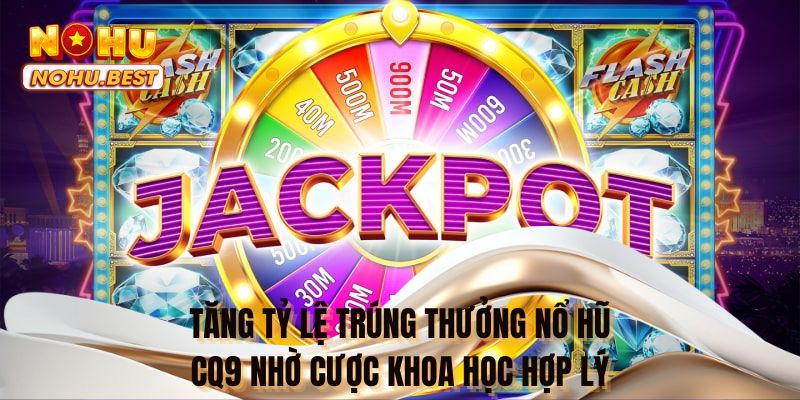 Tăng tỷ lệ trúng thưởng nổ hũ CQ9 nhờ cược khoa học hợp lý